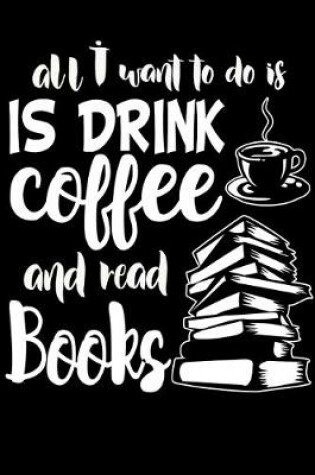 Cover of All I Want to do is Drink Coffee and Read Books