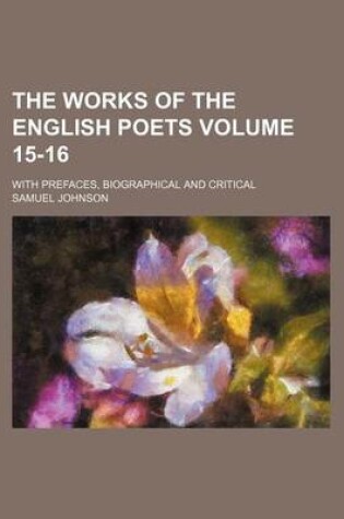 Cover of The Works of the English Poets Volume 15-16; With Prefaces, Biographical and Critical