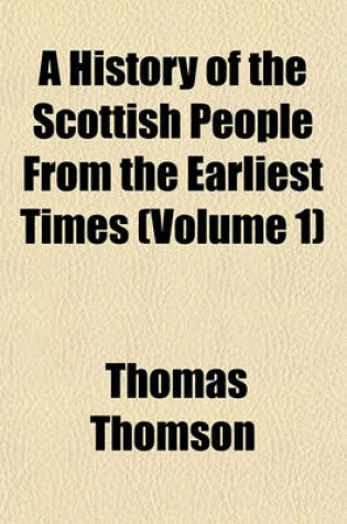 Cover of A History of the Scottish People from the Earliest Times (Volume 1)