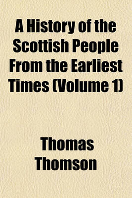 Book cover for A History of the Scottish People from the Earliest Times (Volume 1)