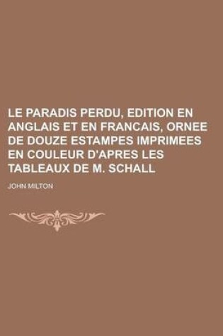 Cover of Le Paradis Perdu, Edition En Anglais Et En Francais, Ornee de Douze Estampes Imprimees En Couleur D'Apres Les Tableaux de M. Schall