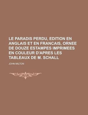 Book cover for Le Paradis Perdu, Edition En Anglais Et En Francais, Ornee de Douze Estampes Imprimees En Couleur D'Apres Les Tableaux de M. Schall