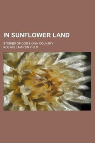 Cover of In Sunflower Land; Stories of God's Own Country