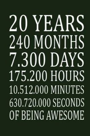 Cover of 20 Years 240 months 7300 Days 175.200 Hours 10.512.000 Minutes 630.720.000 Seconds Of Being Awesome