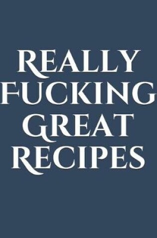 Cover of Really Fucking Great Recipes