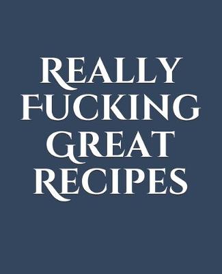 Book cover for Really Fucking Great Recipes