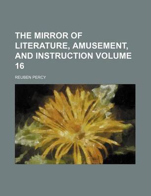 Book cover for The Mirror of Literature, Amusement, and Instruction Volume 16