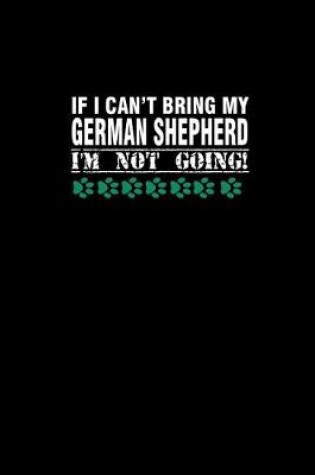 Cover of If I Can't Bring my German Shepherd I'm Not Going