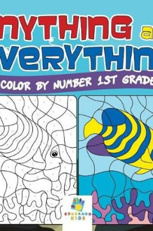 Cover of Anything and Everything Color by Number 1st Grade