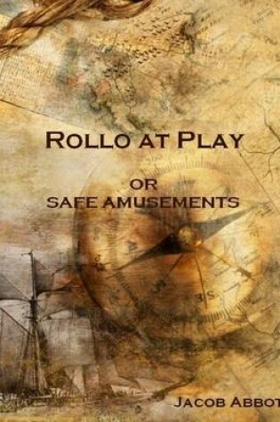 Cover of Rollo at Play : Or Safe Amusements (Illustrated)