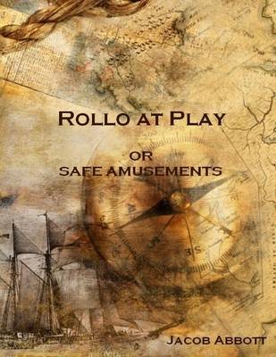 Book cover for Rollo at Play : Or Safe Amusements (Illustrated)