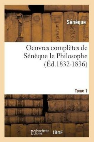 Cover of Oeuvres Completes de Seneque Le Philosophe. Tome 1 (Ed.1832-1836)
