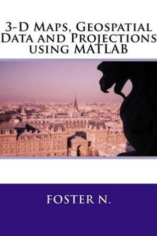 Cover of 3-D Maps, Geospatial Data and Projections Using MATLAB