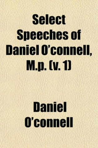 Cover of Select Speeches of Daniel O'Connell, M.P. (V. 1)