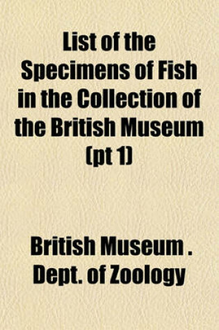 Cover of List of the Specimens of Fish in the Collection of the British Museum (PT 1)