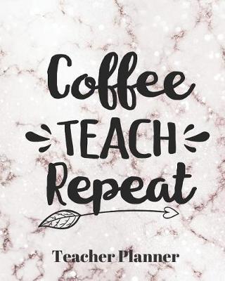 Book cover for Coffee Teach Repeat Teacher Planner