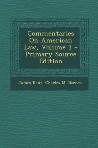 Cover of Commentaries on American Law, Volume 1 - Primary Source Edition