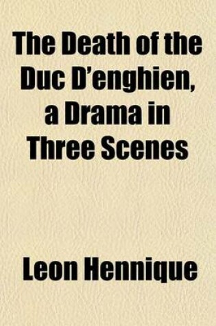 Cover of The Death of the Duc D'Enghien, a Drama in Three Scenes