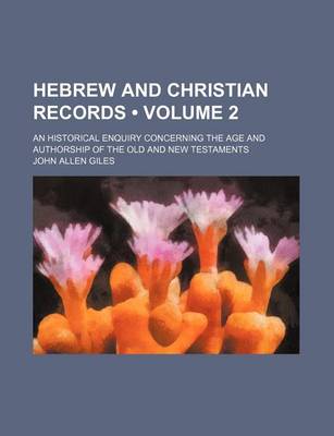 Book cover for Hebrew and Christian Records (Volume 2); An Historical Enquiry Concerning the Age and Authorship of the Old and New Testaments