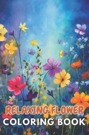 Cover of Relaxing Flower Coloring Book For Adult