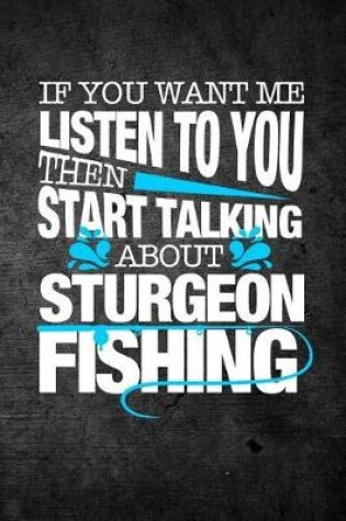 Cover of If You Want Me To Listen To You Then Start Talking About Sturgeon Fishing