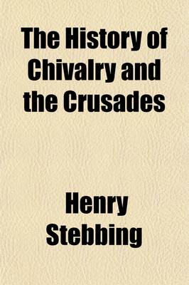 Book cover for The History of Chivalry and the Crusades (Volume 1)