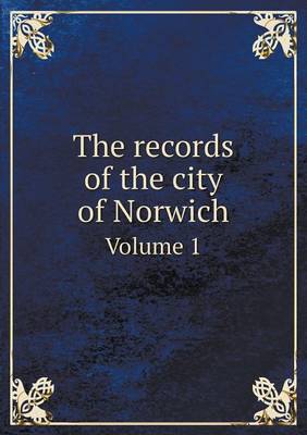 Book cover for The Records of the City of Norwich Volume 1