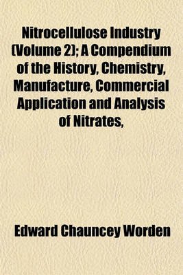 Book cover for Nitrocellulose Industry (Volume 2); A Compendium of the History, Chemistry, Manufacture, Commercial Application and Analysis of Nitrates,