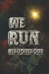 Book cover for We Run Albuquerque