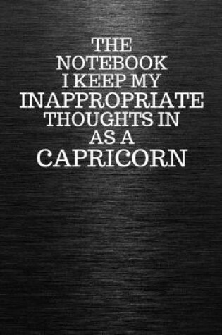 Cover of The Notebook I Keep My Inappropriate Thoughts In Aa A Capricorn