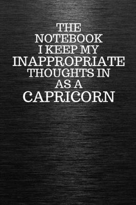 Book cover for The Notebook I Keep My Inappropriate Thoughts In Aa A Capricorn