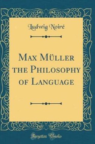 Cover of Max Müller the Philosophy of Language (Classic Reprint)