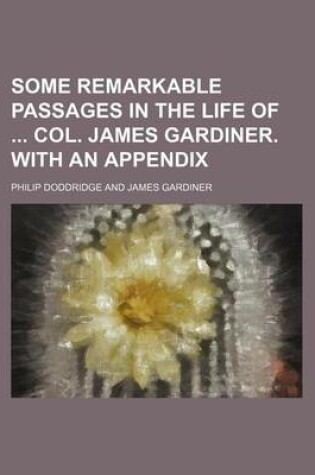 Cover of Some Remarkable Passages in the Life of Col. James Gardiner. with an Appendix