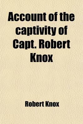 Book cover for An Account of the Captivity of Capt. Robert Knox; And Other Englishmen, in the Island of Ceylon and of the Captain's Miraculous Escape, and Return to England, in September 1680 After a Detention on the Island of Nineteen Years and a Half