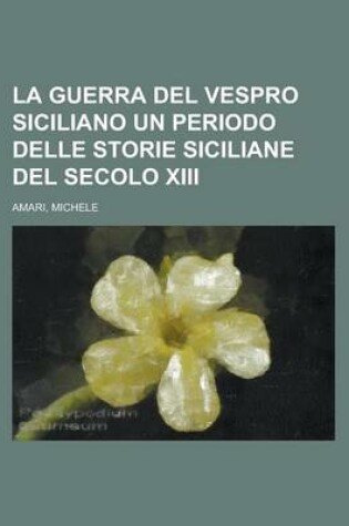 Cover of La Guerra del Vespro Siciliano Un Periodo Delle Storie Siciliane del Secolo XIII (1)