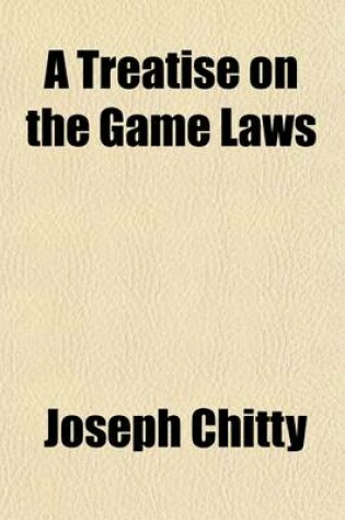 Cover of A Treatise on the Game Laws, and on Fisheries (Volume 1); And on Fisheries with an Appendix, Containing All the Statutes and Cases on the Subject