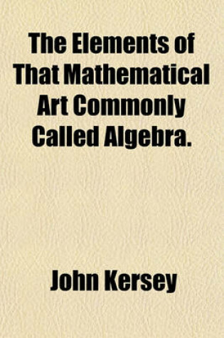 Cover of The Elements of That Mathematical Art Commonly Called Algebra.