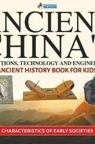 Cover of Ancient China's Inventions, Technology and Engineering - Ancient History Book for Kids Characteristics of Early Societies