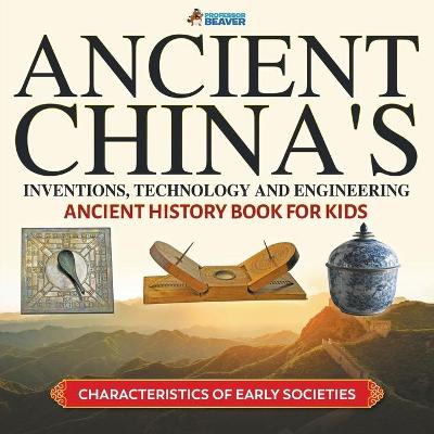 Book cover for Ancient China's Inventions, Technology and Engineering - Ancient History Book for Kids Characteristics of Early Societies