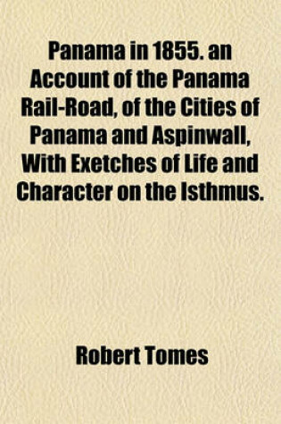 Cover of Panama in 1855. an Account of the Panama Rail-Road, of the Cities of Panama and Aspinwall, with Exetches of Life and Character on the Isthmus.