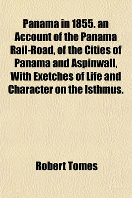 Book cover for Panama in 1855. an Account of the Panama Rail-Road, of the Cities of Panama and Aspinwall, with Exetches of Life and Character on the Isthmus.