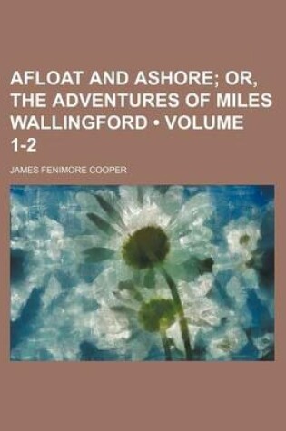 Cover of Afloat and Ashore (Volume 1-2); Or, the Adventures of Miles Wallingford