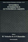 Book cover for Dynamics, Synergetics, Autonomous Agents: Nonlinear Systems Approaches To Cognitive Psychology And Cognitive Science