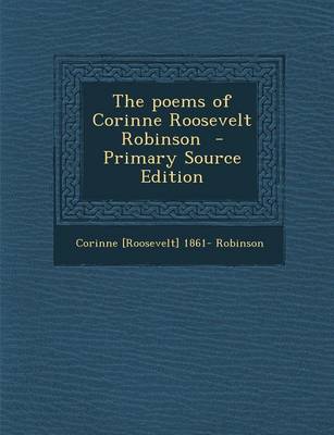 Book cover for The Poems of Corinne Roosevelt Robinson - Primary Source Edition