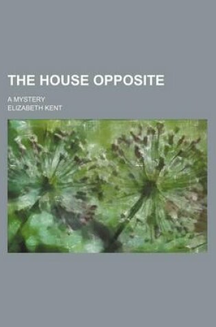 Cover of The House Opposite; A Mystery