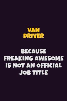 Book cover for Van Driver, Because Freaking Awesome Is Not An Official Job Title