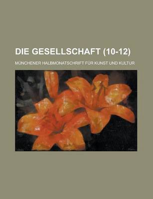 Book cover for Die Gesellschaft; Munchener Halbmonatschrift Fur Kunst Und Kultur (10-12)