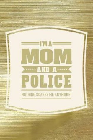 Cover of I'm A Mom And A Police Nothing Scares Me Anymore!