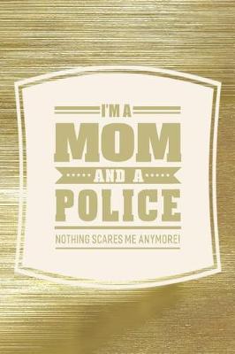 Book cover for I'm A Mom And A Police Nothing Scares Me Anymore!