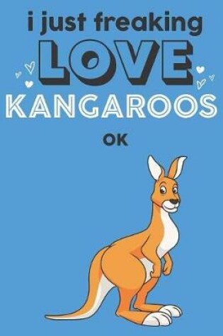 Cover of I Just Freaking Love Kangaroos Ok